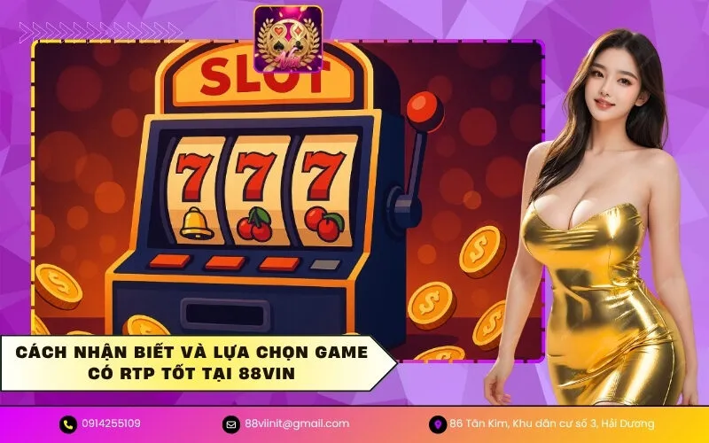 Cách nhận biết và lựa chọn game có RTP tốt tại 88VIN