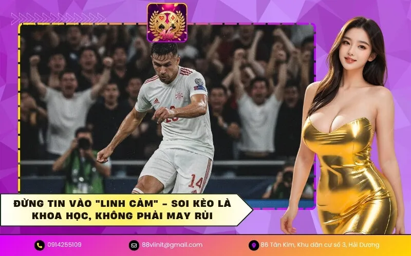 Đừng tin vào linh cảm - Soi kèo là khoa học, không phải may rủi