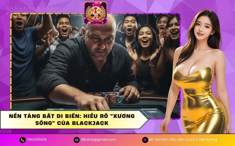 Nền Tảng Bất Di Biến Hiểu Rõ Xương Sống Của Blackjack