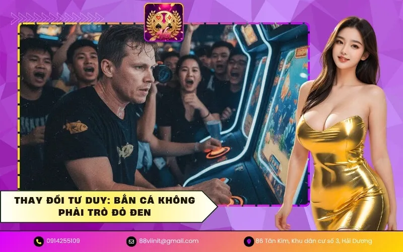 Thay Đổi Tư Duy Bắn Cá Không Phải Trò Đỏ Đen